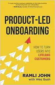 Product-Led Onboarding: How to Turn New Users Into Lifelong Customers (Product-Led Growth Series)