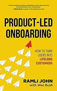 Product-Led Onboarding: How to Turn New Users Into Lifelong Customers (Product-Led Growth Series Book 2)