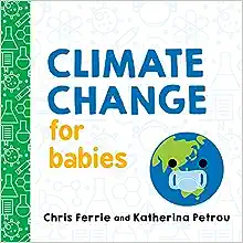 Climate Change for Babies: Teach Global Warming and Empower Kids to Help Keep Our Planet Healthy with this STEM Board Book from the #1 Science Author for Kids (Baby University)