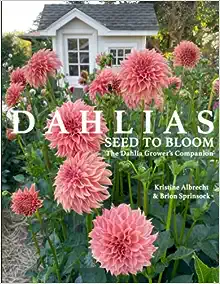 DAHLIAS: Seed to Bloom: The Dahlia Grower's Companion